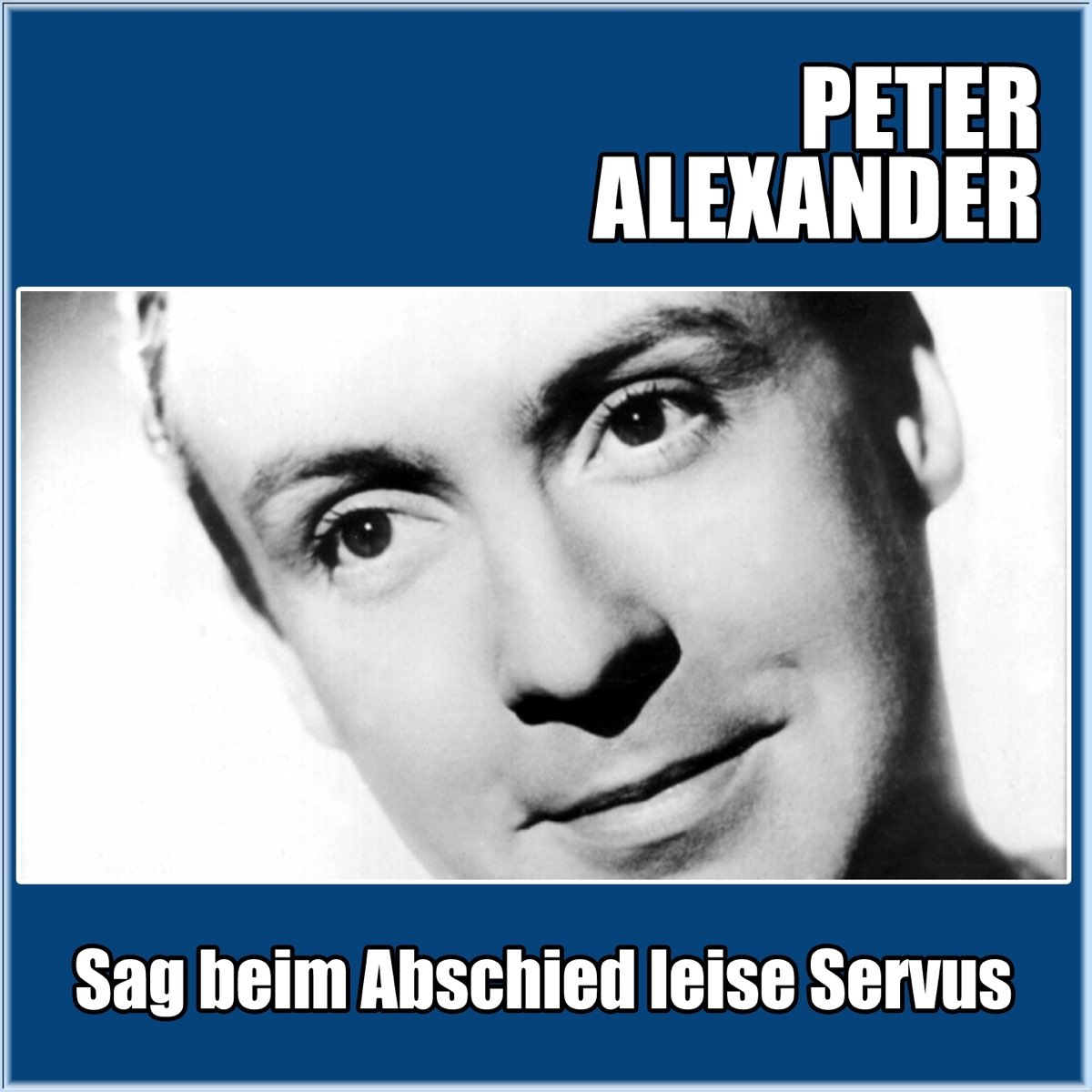 Sag Beim Abschied Leise Servus Single By Peter Alexander On Apple Music