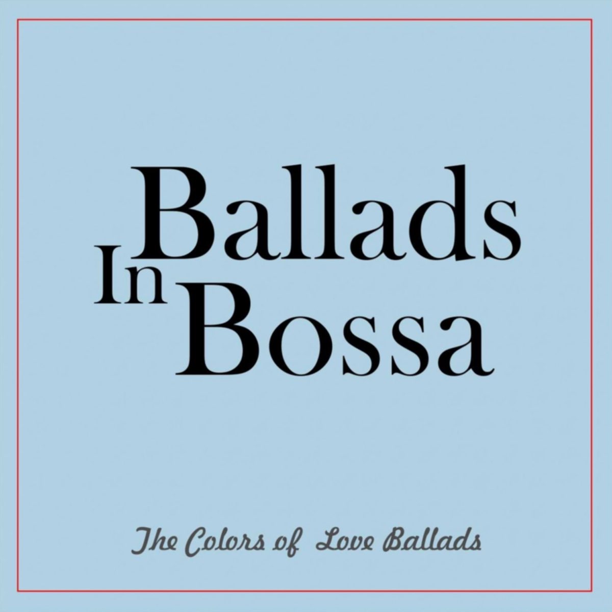 Ballads In Bossa The Colors Of Love Ballads By Various Artists On