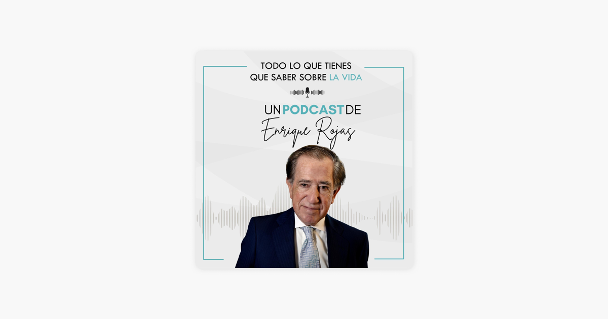 Todo lo que tienes que saber sobre la vida un podcast de Enrique Rojas Por qué la