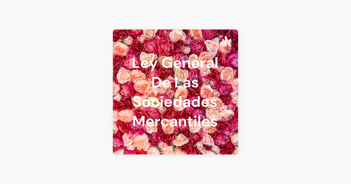 Ley General De Las Sociedades Mercantiles Sur Apple Podcasts