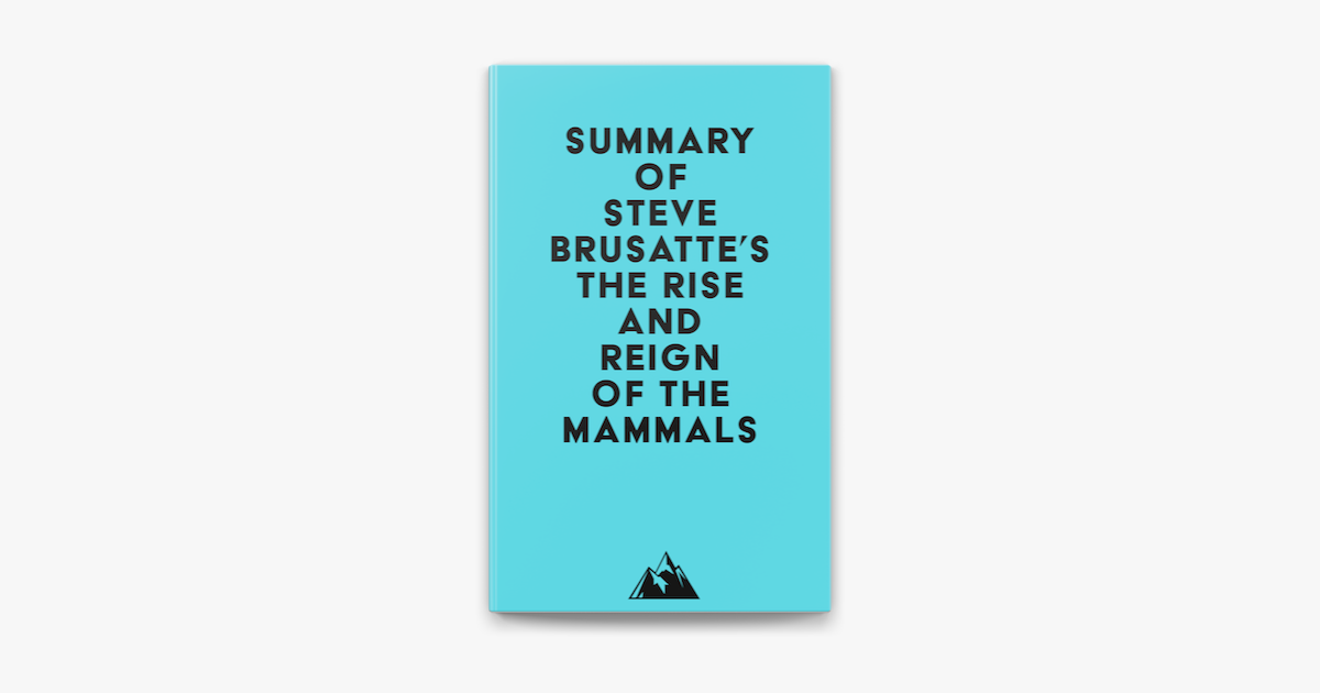 Summary Of Steve Brusatte S The Rise And Reign Of The Mammals