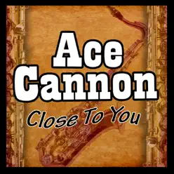 Close to You - Ace Cannon Close to You - Ace Cannon