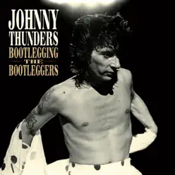 Bootlegging the Bootleggers - Johnny Thunders