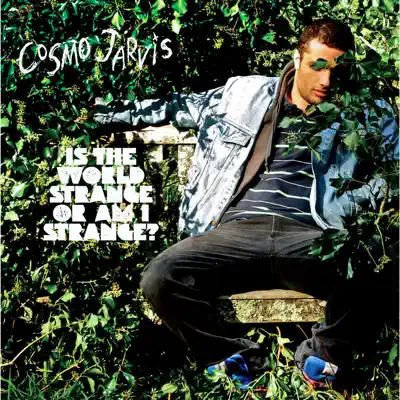 Is The World Strange Or Am I Strange? (Bonus Track Version) - Cosmo Jarvis