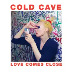 Love Comes Close - Cold Cave