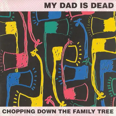 Chopping Down the Family Tree - My Dad Is Dead Chopping Down the Family Tree - My Dad Is Dead