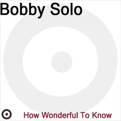 How Wonderful To Know - Bobby Solo