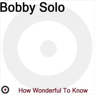 How Wonderful To Know - Bobby Solo How Wonderful To Know - Bobby Solo