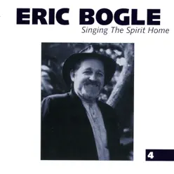 Singing the Spirit Home, Vol. 4 - Eric Bogle