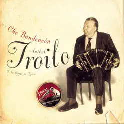 Che Bandoneón - Aníbal Troilo