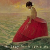 The Fray - How to Save a Life