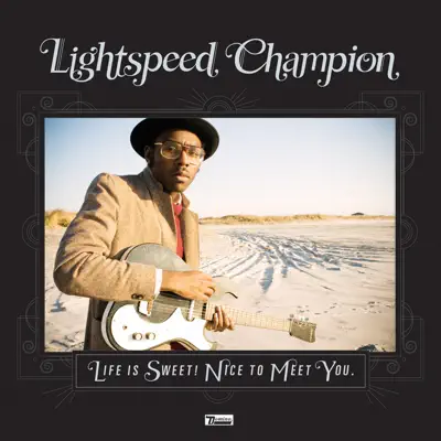 Life Is Sweet! Nice to Meet You. - Lightspeed Champion Life Is Sweet! Nice to Meet You. - Lightspeed Champion