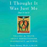 Brené Brown - I Thought It Was Just Me (but it isn’t): Telling the Truth about Perfectionism, Inadequacy, and Power (Unabridged) artwork