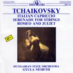 Tchaikovsky: Italian Capriccio, Serenade, Romeo and Juliet by Hungarian State Orchestra & Gyula NÉMETH album reviews, ratings, credits