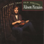 Alison Krauss - (1)  I've Got That Old Feeling