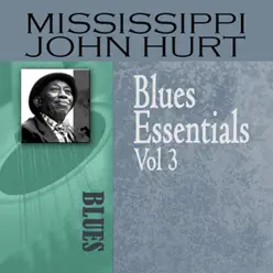 Blues Essentials, Vol. 3 - Mississippi John Hurt Blues Essentials, Vol. 3 - Mississippi John Hurt