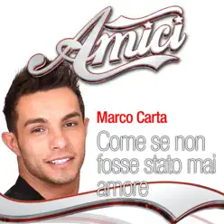 Come se non fosse stato mai amore (Amici: Sesta puntata) - Single - Marco Carta Come se non fosse stato mai amore (Amici: Sesta puntata) - Single - Marco Carta
