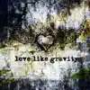 Love Like Gravity EP album lyrics, reviews, download