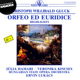 Ch. W. Gluck: Orfeo ed Euridice (highlights) by Julia Hamari, Veronika Kincses, Mária Zempléni, Hungarian State Opera Chamber Chorus, Hungarian State Opera Orchestra & Ervin Lukács album reviews, ratings, credits