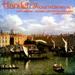 Handel: 12 Concerto grossi, Op. 6 by Franz Liszt Chamber Orchestra, János Rolla, Mária Frank, Kálmán Kostyál & Zsuzsa Pertis album reviews, ratings, credits