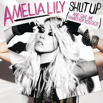 Shut Up (And Give Me Whatever You Got) - Single - Amelia Lily