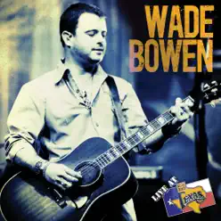 Live At Billy Bob's Texas: Wade Bowen - Wade Bowen