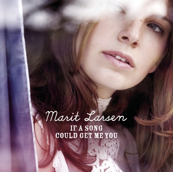 Marit Larsen If A Song Could Get Me You