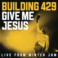 Give Me Jesus (Live from Winter Jam) - EP - Building 429