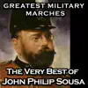 Stream & download Greatest Military Marches - the Very Best of John Philip Sousa