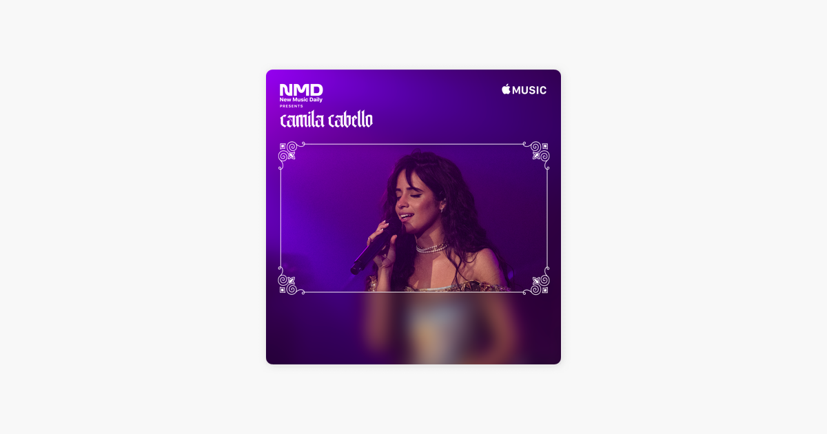 Camila Cabello Never Be The Same Live Apple Camila Cabello Live New Music Daily Presents On Apple Music