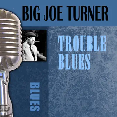 Trouble Blues - Big Joe Turner