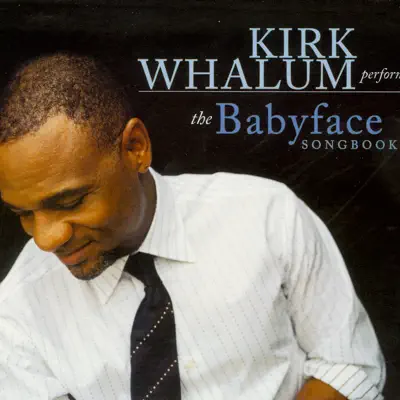 Kirk Whalum Performs the Babyface Songbook - Kirk Whalum Kirk Whalum Performs the Babyface Songbook - Kirk Whalum