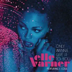 Only Wanna Give It to You (feat. J. Cole) - Single - Elle Varner