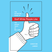 Stuff White People Like: The Definitive Guide to the Unique Taste of Millions (Unabridged) - Christian Lander