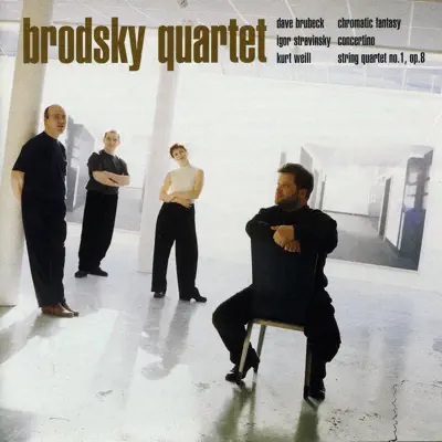 Brubeck: Chromatic Fantasy - Stravinsky: Concertino - Weill: String Quartet No. 1 - The Brodsky Quartet Brubeck: Chromatic Fantasy - Stravinsky: Concertino - Weill: String Quartet No. 1 - The Brodsky Quartet