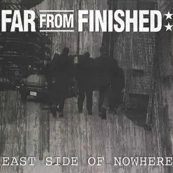 East Side of Nowhere - Far From Finished