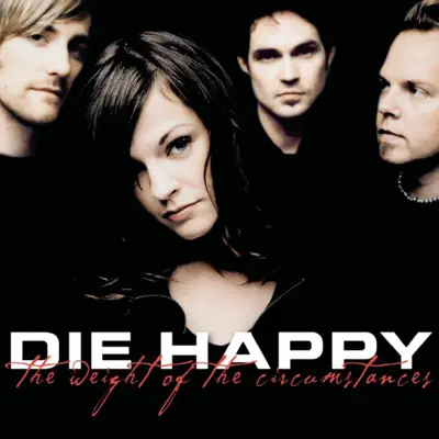 The Weight of the Circumstances - Die Happy The Weight of the Circumstances - Die Happy