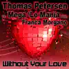 Without Your Love (Remixes) [Thomas Petersen vs. Mega 'Lo Mania] [feat. Franca Morgano] album lyrics, reviews, download