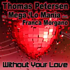 Without Your Love (Remixes) [Thomas Petersen vs. Mega 'Lo Mania] [feat. Franca Morgano] by Thomas Petersen & Mega 'Lo Mania album reviews, ratings, credits