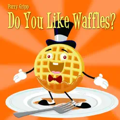 Do You Like Waffles? - Parry Gripp