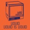 Liquid Is Liquid - Liquid lyrics