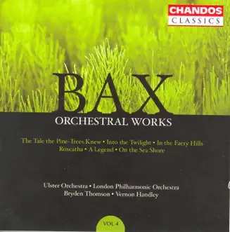 Bax: Orchestral Works, Vol. 4 - Roscatha, On the Sea Short & The Tale the Pine-Trees Knew by Bryden Thomson, London Philharmonic Orchestra & Ulster Orchestra album reviews, ratings, credits