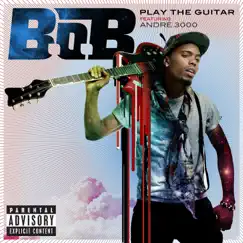 Play the Guitar (feat. André 3000) - Single by B.o.B album reviews, ratings, credits