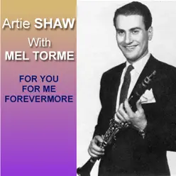 For You, For Me, Forevermore - Artie Shaw For You, For Me, Forevermore - Artie Shaw