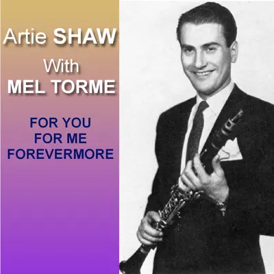 For You, For Me, Forevermore - Artie Shaw For You, For Me, Forevermore - Artie Shaw