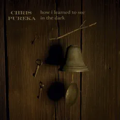 How I Learned to See In the Dark - Chris Pureka How I Learned to See In the Dark - Chris Pureka