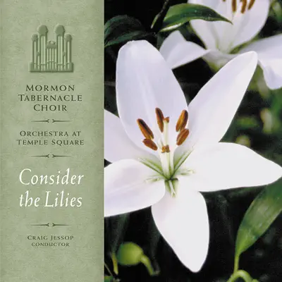 Consider the Lilies - Mormon Tabernacle Choir Consider the Lilies - Mormon Tabernacle Choir