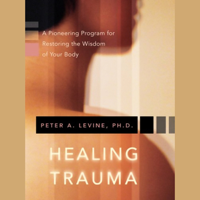 Peter A. Levine - Healing Trauma: Restoring the Wisdom of the Body artwork