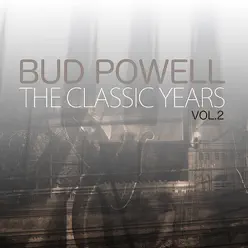 The Classic Years, Vol. 2 - Bud Powell The Classic Years, Vol. 2 - Bud Powell