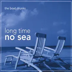 Long Time No Sea by The Boat Drunks album reviews, ratings, credits